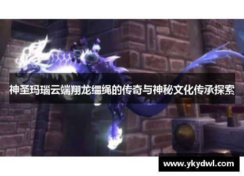 神圣玛瑙云端翔龙缰绳的传奇与神秘文化传承探索