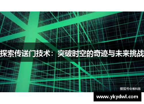 探索传送门技术：突破时空的奇迹与未来挑战