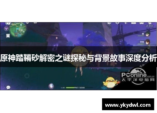 原神踏鞴砂解密之谜探秘与背景故事深度分析