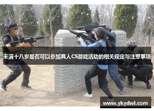 未满十八岁是否可以参加真人CS游戏活动的相关规定与注意事项