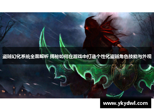 盗贼幻化系统全面解析 揭秘如何在游戏中打造个性化盗贼角色技能与外观